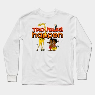 TROUBLES HAPPEN Long Sleeve T-Shirt